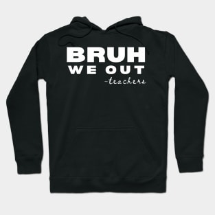 Bruh we out Teachers, school last day Hoodie